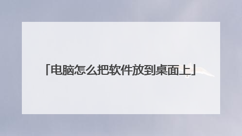 电脑怎么把软件放到桌面上