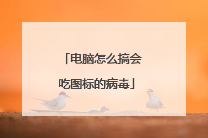 电脑怎么搞会吃图标的病毒