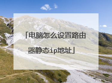 电脑怎么设置路由器静态ip地址