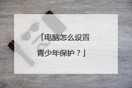 电脑怎么设置青少年保护？