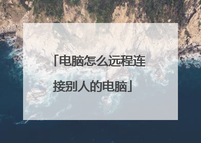 电脑怎么远程连接别人的电脑