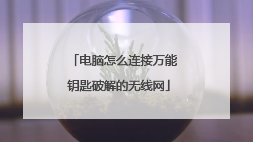 电脑怎么连接万能钥匙破解的无线网