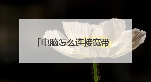 电脑怎么连接宽带 电脑如何连接宽带