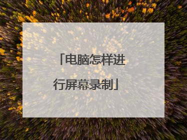 电脑怎样进行屏幕录制