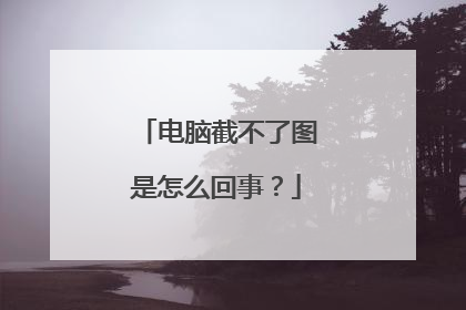 电脑截不了图是怎么回事？