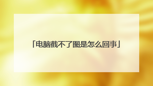 电脑截不了图是怎么回事