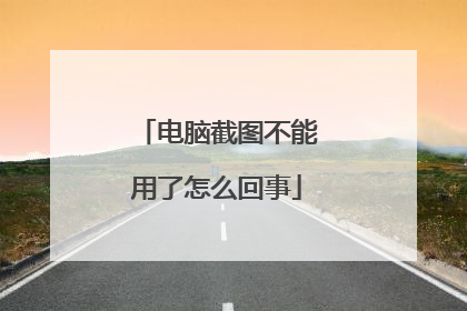 电脑截图不能用了怎么回事