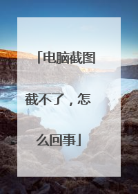 电脑截图截不了，怎么回事