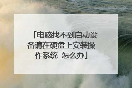 电脑找不到启动设备请在硬盘上安装操作系统 怎么办