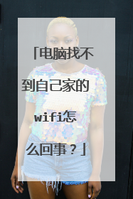 电脑找不到自己家的wifi怎么回事？