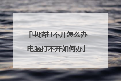 电脑打不开怎么办 电脑打不开如何办