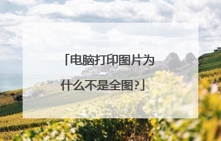 电脑打印图片为什么不是全图?
