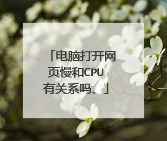 电脑打开网页慢和CPU有关系吗、