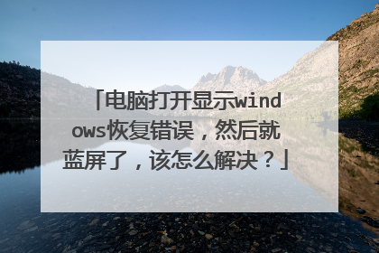 电脑打开显示windows恢复错误,然后就蓝屏了,该怎么解决?