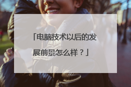 电脑技术以后的发展前景怎么样?
