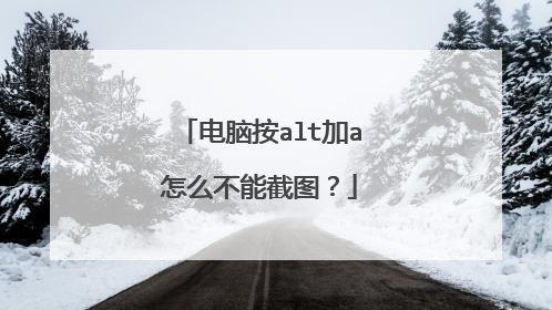 电脑按alt加a怎么不能截图？