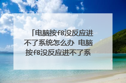 电脑按f8没反应进不了系统怎么办 电脑按f8没反应进不了系统的处理方法