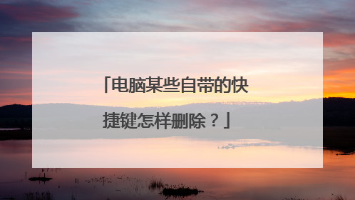 电脑某些自带的快捷键怎样删除?