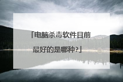 电脑杀毒软件目前最好的是哪种?