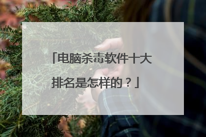 电脑杀毒软件十大排名是怎样的？