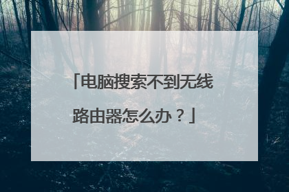电脑搜索不到无线路由器怎么办？