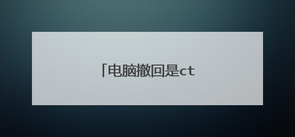 电脑撤回是ctrl加什么?