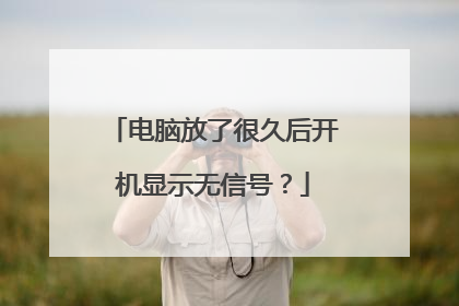 电脑放了很久后开机显示无信号?
