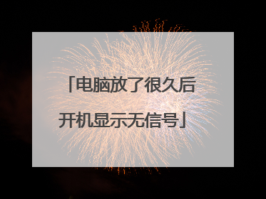 电脑放了很久后开机显示无信号