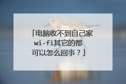 电脑收不到自己家wi-fi其它的都可以怎么回事?