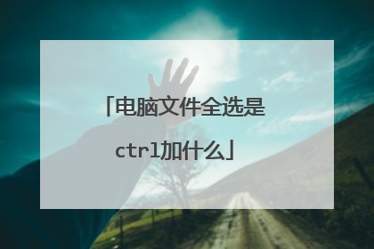 电脑文件全选是ctrl加什么