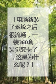 电脑新装了系统之后很流畅,一装360套装觉变卡了,这是为什么呢?