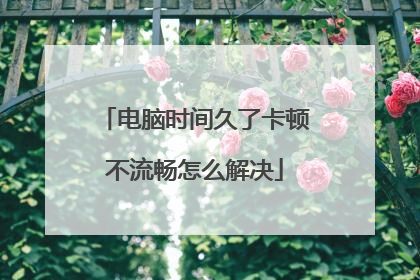 电脑时间久了卡顿不流畅怎么解决