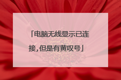电脑无线显示已连接,但是有黄叹号