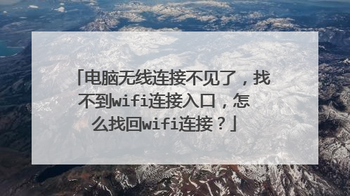电脑无线连接不见了,找不到wifi连接入口,怎么找回wifi连接?