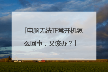 电脑无法正常开机怎么回事,又该办?