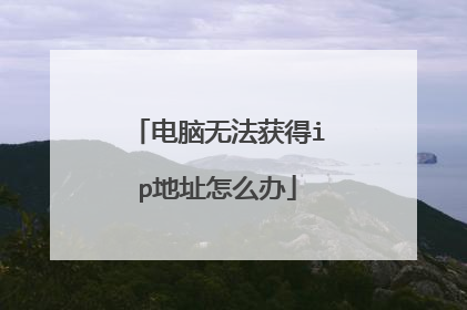 电脑无法获得ip地址怎么办