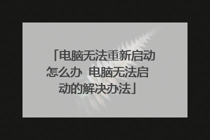 电脑无法重新启动怎么办 电脑无法启动的解决办法