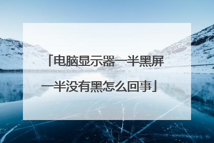 电脑显示器一半黑屏一半没有黑怎么回事