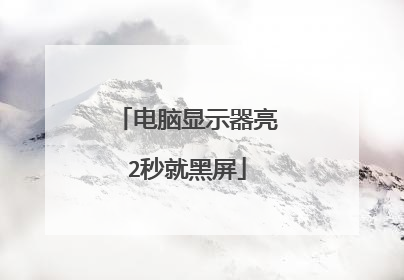 电脑显示器亮2秒就黑屏