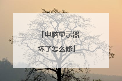 电脑显示器坏了怎么修
