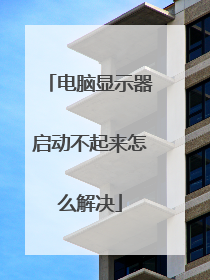 电脑显示器启动不起来怎么解决