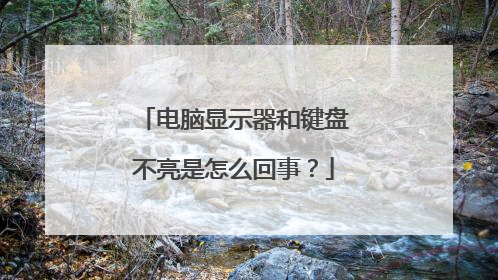 电脑显示器和键盘不亮是怎么回事？