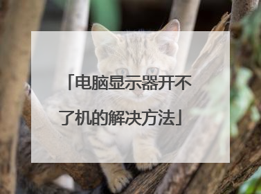 电脑显示器开不了机的解决方法