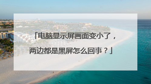 电脑显示屏画面变小了,两边都是黑屏怎么回事?