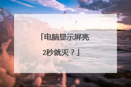 电脑显示屏亮2秒就灭?