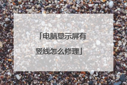 电脑显示屏有竖线怎么修理