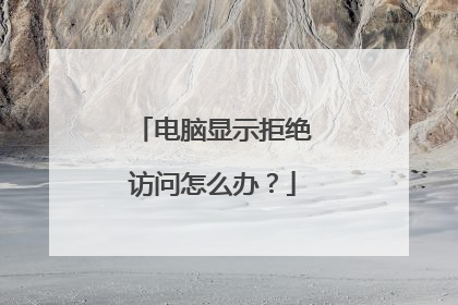 电脑显示拒绝访问怎么办?
