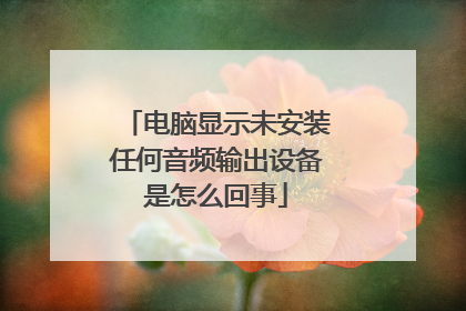 电脑显示未安装任何音频输出设备是怎么回事