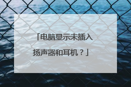 电脑显示未插入扬声器和耳机?