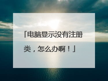 电脑显示没有注册类,怎么办啊!